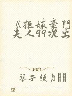 《拒嫁豪门:少夫人99次出逃》小说