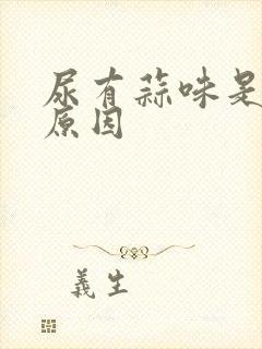 尿有蒜味是什么原因