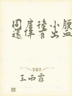 同房后小腹胀痛还伴有出血怎么回事