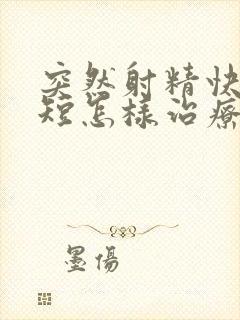 突然射精快时间短怎样治疗封面