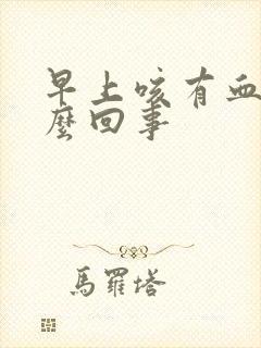 早上咳有血丝怎么回事