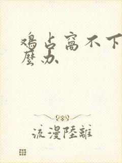 鸡占窝不下蛋怎么办