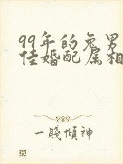 99年的兔男最佳婚配属相