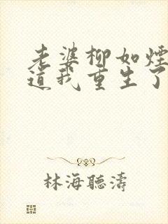 老婆柳如烟不知道我重生了