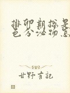 排卵期总是有褐色分泌物怎么回事