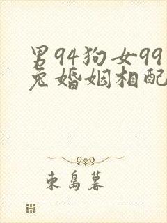 男94狗女99兔婚姻相配好吗