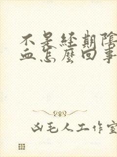 不是经期阴道有血怎么回事