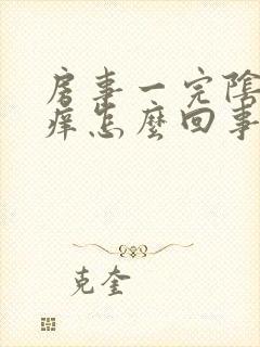 房事一完阴道就痒怎么回事