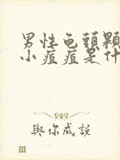 男性龟头颗粒状小痘痘是什么