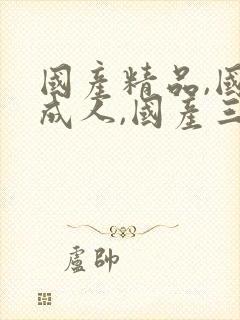 国产精品,国产成人,国产三级