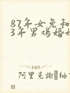 87年女兔和93年男鸡婚姻相配吗