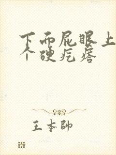 下面屁眼上长了个硬疙瘩