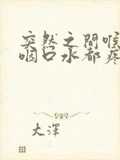 突然之间喉咙痛咽口水都疼封面