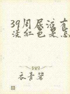 39周尿液有点淡红色是怎么回事