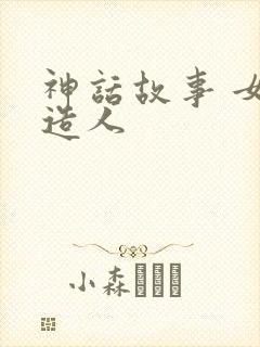 神话故事 女娲造人