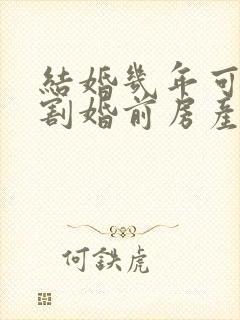 结婚几年可以分割婚前房产