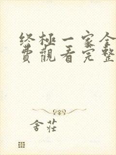 终极一家全集免费观看完整版高清