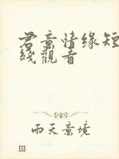 君意情缘短剧在线观看