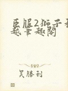 臣服2狮子和卓越笔趣阁