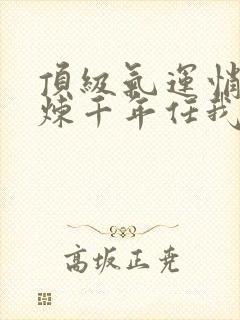 顶级气运悄悄修炼千年任我笑免费阅读全文封面