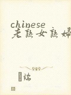 chinese老熟女熟妇性视频