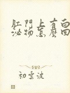 肛门上有白色分泌物怎么回事