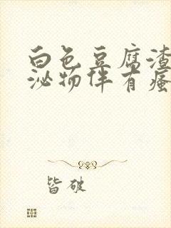 白色豆腐渣样分泌物伴有瘙痒有异味