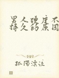 男人硬度不够不持久的原因