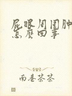 屁眼周围肿了是怎么回事