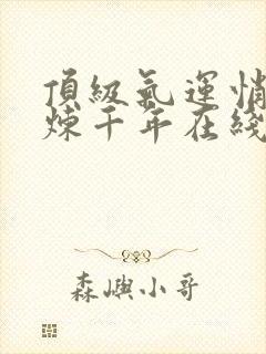 顶级气运悄悄修炼千年在线观看免费漫画