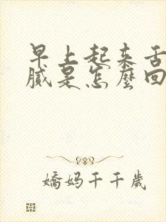 早上起来舌苔白腻是怎么回事