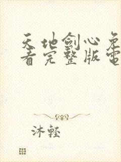 天地剑心免费观看完整版电视剧