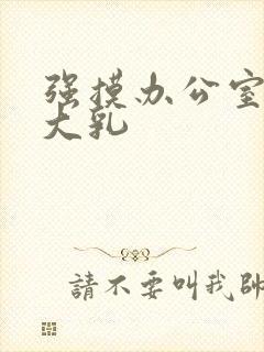 强摸办公室人妻大乳封面