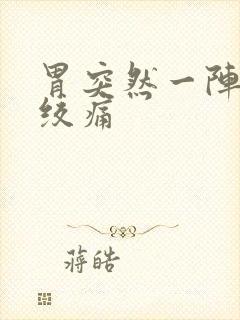 胃突然一阵一阵绞痛