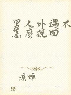 男人外遇不回家怎么挽回