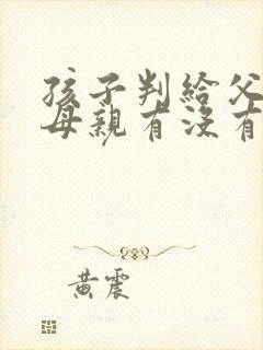 孩子判给父亲,母亲有没有监护权