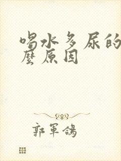 喝水多尿的少什么原因