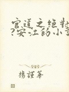 官道之绝对权力?安江的小说