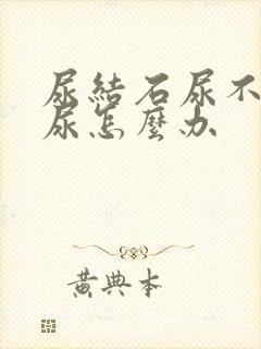 尿结石尿不出来尿怎么办封面