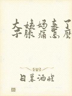 大姨妈来了小肚子胀痛怎么回事