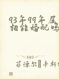 93年99年属相能婚配吗