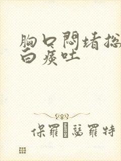 胸口闷堵总是有白痰吐