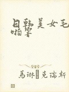 日韩美女毛片啪啪响