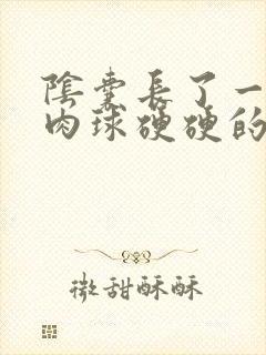 阴囊长了一个小肉球硬硬的不疼不痒