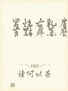 男性右乳房右侧有点疼怎么回事