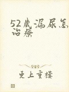 52岁漏尿怎么治疗