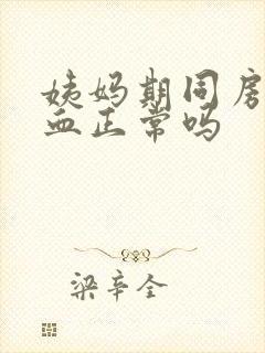 姨妈期同房后出血正常吗