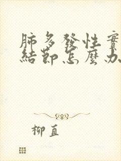 肺多发性实性小结节怎么办