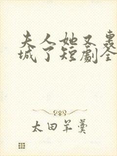 夫人她又轰动全城了短剧全剧