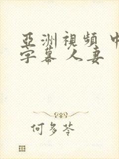 亚洲视频 中文字幕 人妻